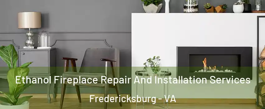  Ethanol Fireplace Repair And Installation Services Fredericksburg - VA