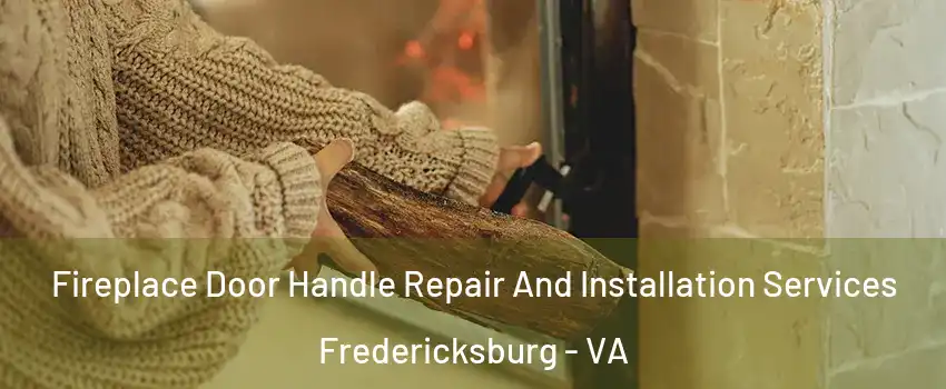  Fireplace Door Handle Repair And Installation Services Fredericksburg - VA