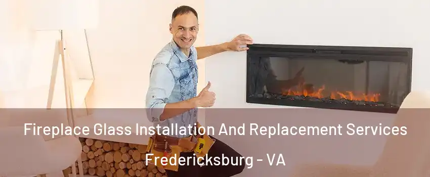  Fireplace Glass Installation And Replacement Services Fredericksburg - VA