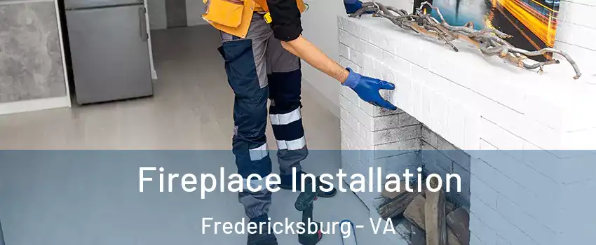  Fireplace Installation Fredericksburg - VA