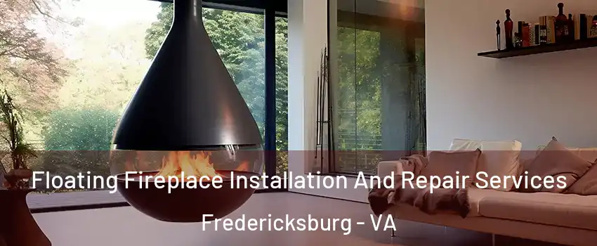 Floating Fireplace Installation And Repair Services Fredericksburg - VA