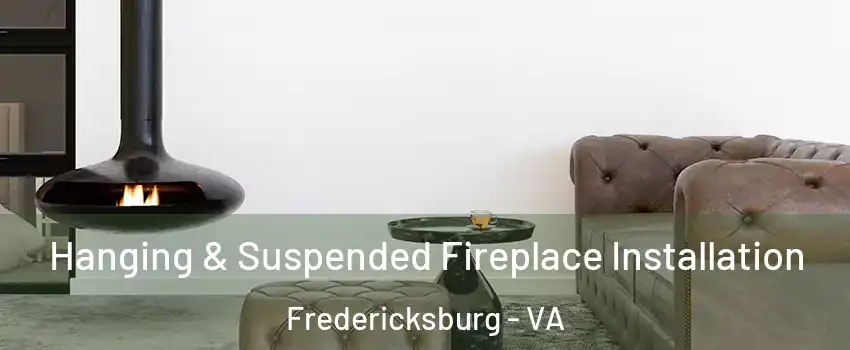  Hanging & Suspended Fireplace Installation Fredericksburg - VA