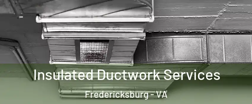  Insulated Ductwork Services Fredericksburg - VA