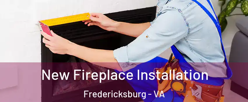  New Fireplace Installation Fredericksburg - VA