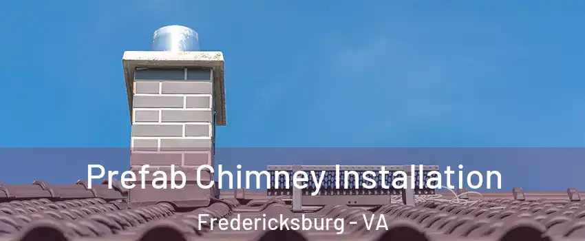  Prefab Chimney Installation Fredericksburg - VA