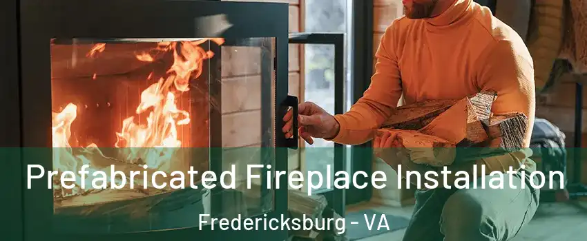  Prefabricated Fireplace Installation Fredericksburg - VA