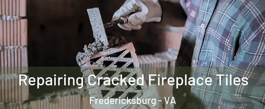  Repairing Cracked Fireplace Tiles Fredericksburg - VA