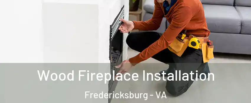  Wood Fireplace Installation Fredericksburg - VA