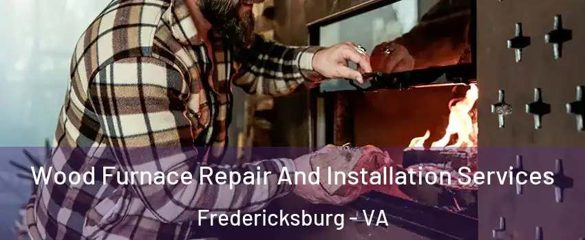  Wood Furnace Repair And Installation Services Fredericksburg - VA